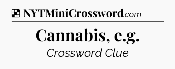 Solution: Cannabis, e.g - NYT Crossword