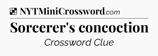 Solution: Sorcerer's concoction - NYT Crossword