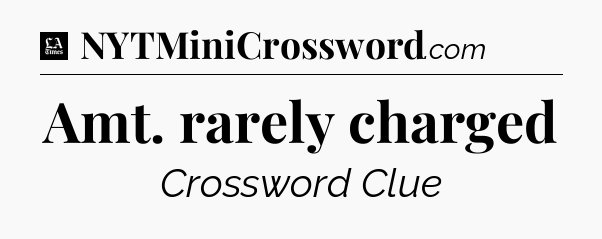 Amt. rarely charged - LA Times Crossword