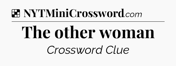 Solution: The other woman - NYT Crossword