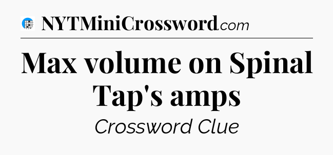 Max volume on Spinal Tap's amps Crossword Clue