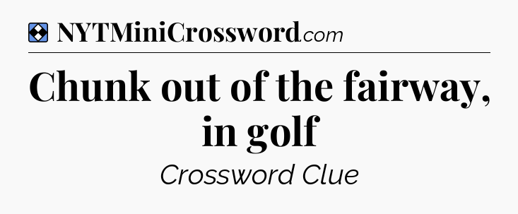 Solution: Chunk out of the fairway, in golf - NYT Mini Crossword