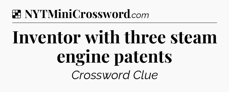 Solution: Inventor with three steam engine patents - NYT Crossword