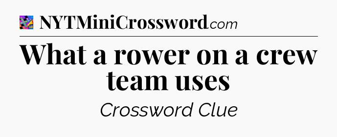 What a rower on a crew team uses Crossword Clue