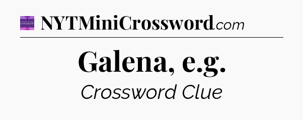 Galena, e.g - Thomas Joseph Crossword