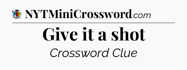 Give it a shot Crossword Clue