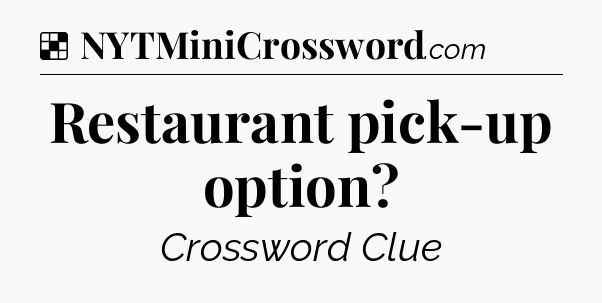 Solution: Restaurant pick-up option - NYT Crossword