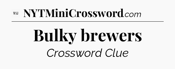 Bulky brewers - WSJ Crossword