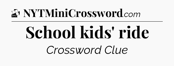School kids' ride - Daily Themed Mini Crossword