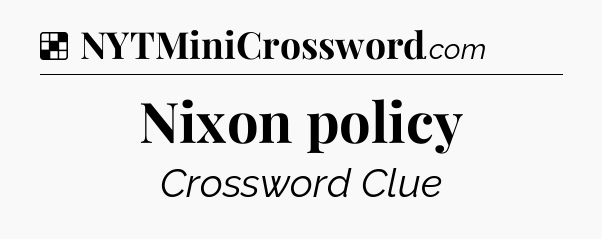 Solution: Nixon policy - NYT Crossword
