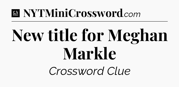 New title for Meghan Markle - LA Times Crossword