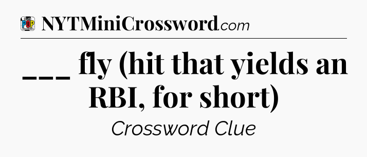 ___ fly (hit that yields an RBI, for short) Crossword Clue