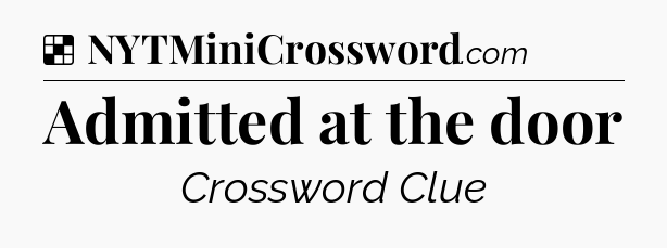 Solution: Admitted at the door - NYT Crossword