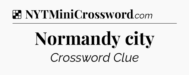 Solution: Normandy city - NYT Crossword