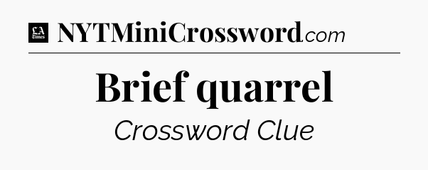 Brief quarrel - LA Times Crossword