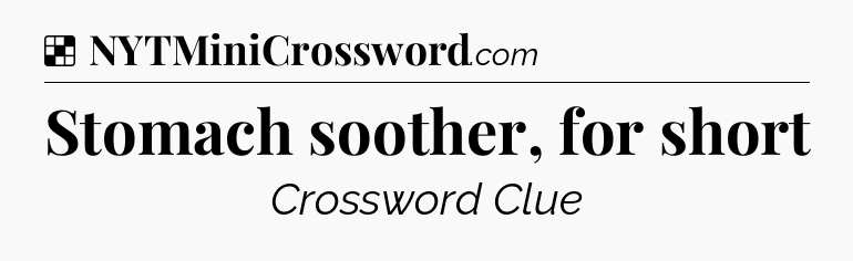 Solution: Stomach soother, for short - NYT Crossword