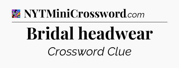 Bridal headwear Crossword Clue