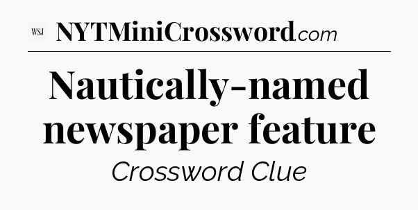Nautically-named newspaper feature - WSJ Crossword