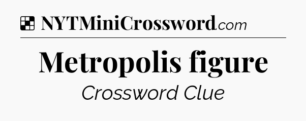 Solution: Metropolis figure - NYT Crossword