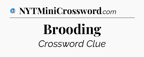 Brooding Crossword Clue