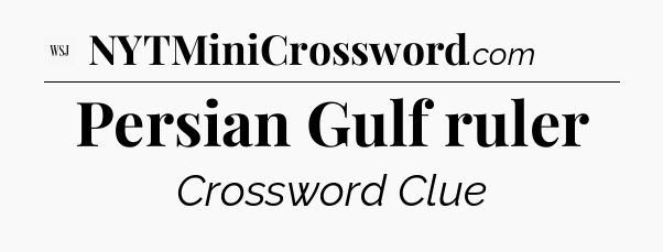 Persian Gulf ruler - WSJ Crossword