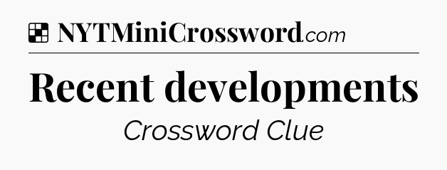 Solution: Recent developments - NYT Crossword