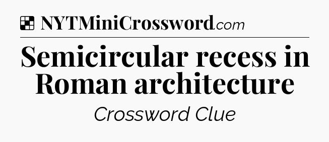 Solution: Semicircular recess in Roman architecture - NYT Crossword