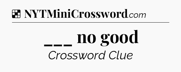 Solution: ___ no good - NYT Crossword