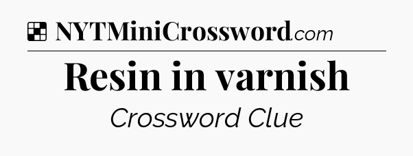 Solution: Resin in varnish - NYT Crossword