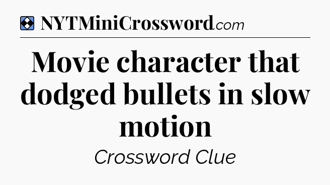 Solution: Movie character that dodged bullets in slow motion - NYT Mini Crossword