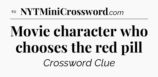 Movie character who chooses the red pill - WSJ Crossword