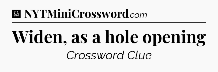 Widen, as a hole opening - LA Times Crossword