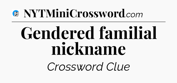 Gendered familial nickname Crossword Clue