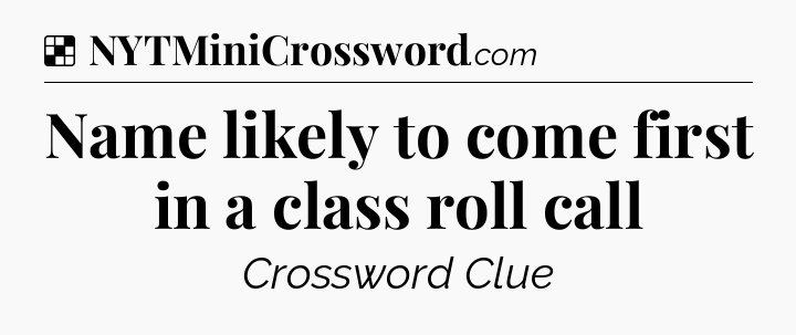 Solution: Name likely to come first in a class roll call - NYT Crossword