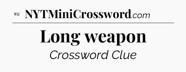 Long weapon - WSJ Crossword