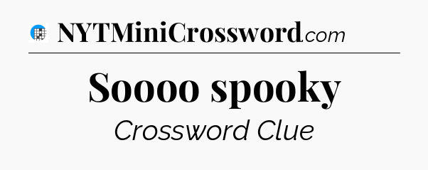 Soooo spooky Crossword Clue