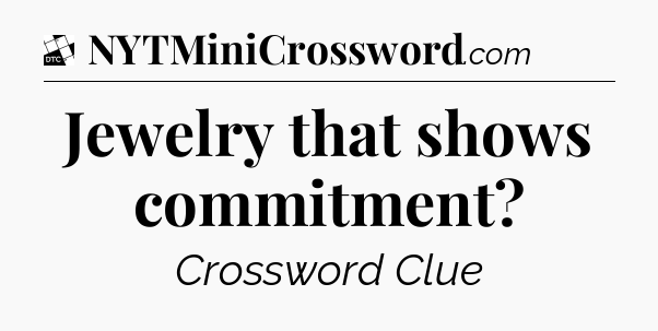 Jewelry that shows commitment - Daily Themed Classic Crossword