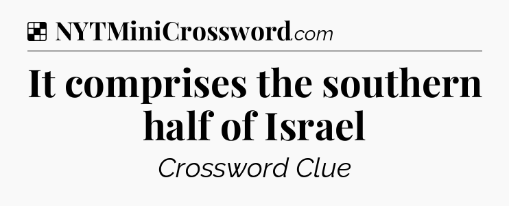 Solution: It comprises the southern half of Israel - NYT Crossword