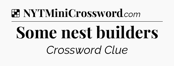 Solution: Some nest builders - NYT Crossword