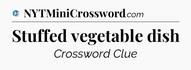 Stuffed vegetable dish Crossword Clue