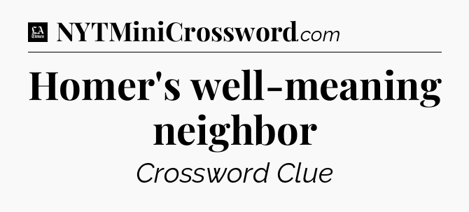 Homer's well-meaning neighbor - LA Times Crossword