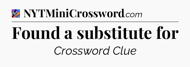 Found a substitute for Crossword Clue