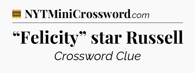 “Felicity” star Russell - Eugene Sheffer Crossword