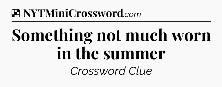Solution: Something not much worn in the summer - NYT Crossword
