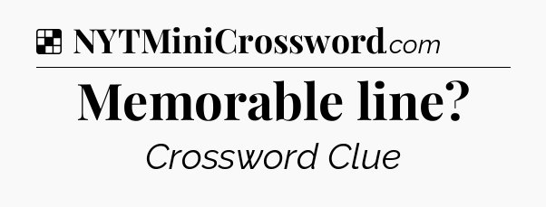 Solution: Memorable line - NYT Crossword