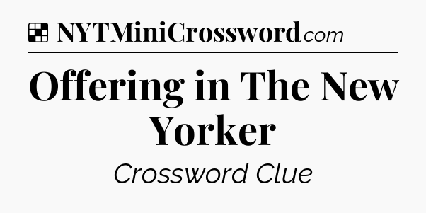 Solution: Offering in The New Yorker - NYT Crossword