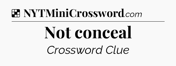 Solution: Not conceal - NYT Crossword