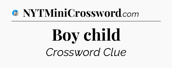 Boy child Crossword Clue