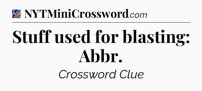 Stuff used for blasting: Abbr Crossword Clue