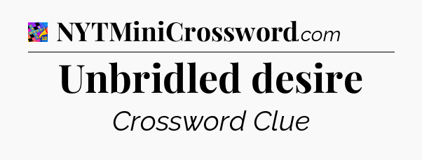 Unbridled desire Crossword Clue